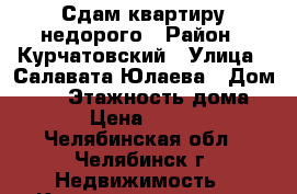 Сдам квартиру недорого › Район ­ Курчатовский › Улица ­ Салавата Юлаева › Дом ­ 12 › Этажность дома ­ 10 › Цена ­ 10 500 - Челябинская обл., Челябинск г. Недвижимость » Квартиры аренда   